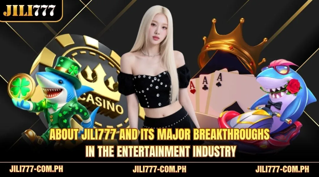 About JILI777 and its major breakthroughs in the entertainment industry