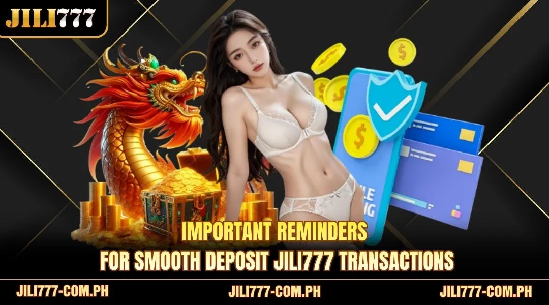 Important reminders for smooth Deposit JILI777 transactions
