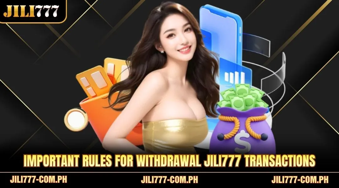 Important rules for Withdrawal JILI777 transactions
