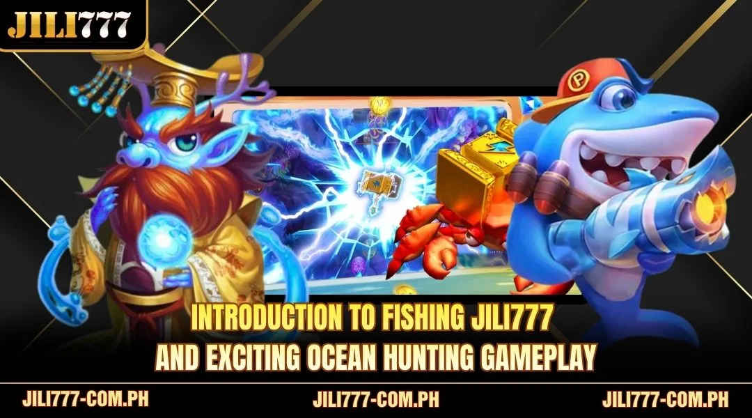 Introduction to Fishing JILI777 and exciting ocean hunting gameplay