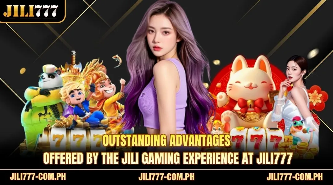 Outstanding advantages offered by the JILI gaming experience