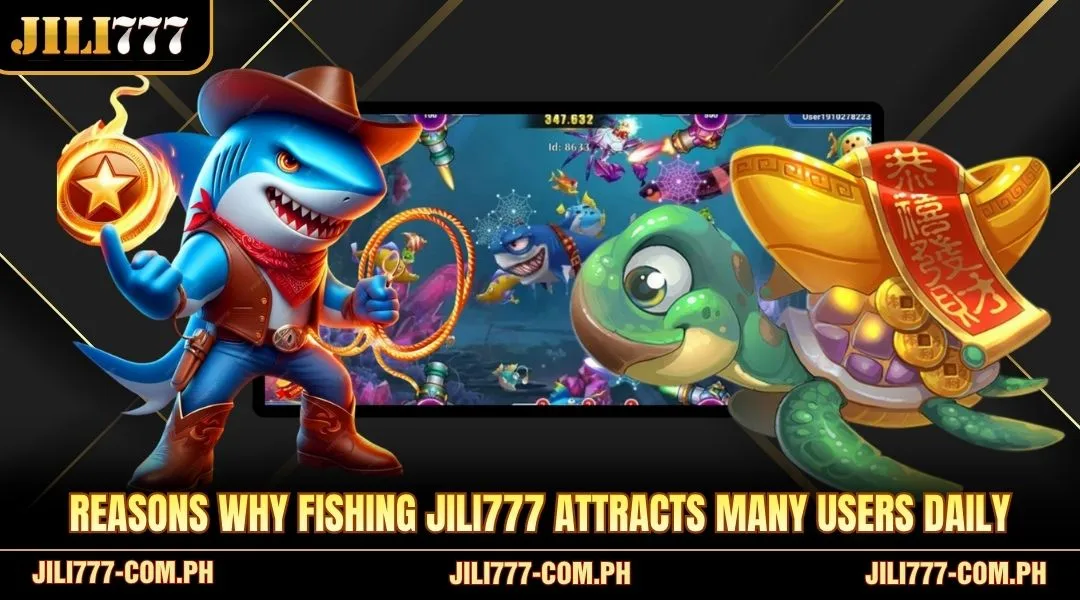 Reasons why Fishing JILI777 attracts many users daily