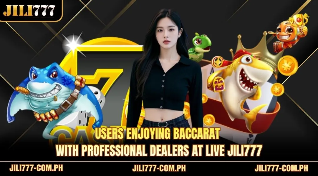 Users enjoying Baccarat with professional dealers at Live JILI777